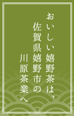 おいしい嬉野茶は、佐賀県嬉野市の川原茶業へ